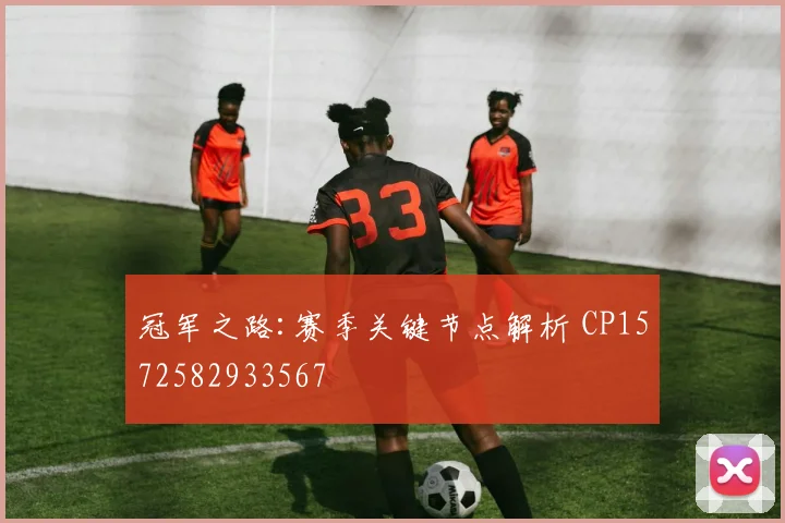 冠军之路:赛季关键节点解析 CP1572582933567