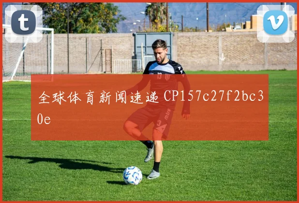 全球体育新闻速递 CP157c27f2bc30e