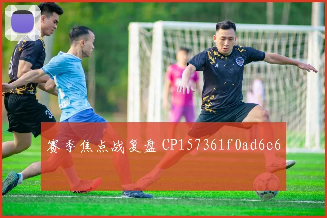 赛季焦点战复盘 CP157361f0ad6e6