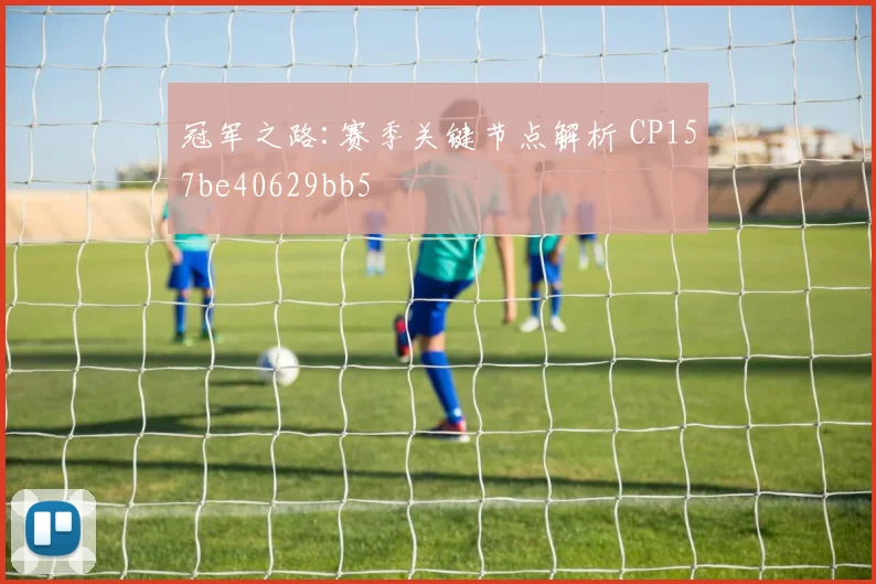 冠军之路:赛季关键节点解析 CP157be40629bb5