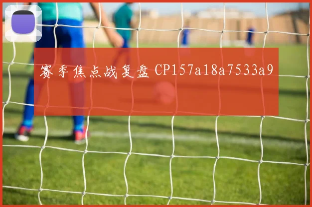 赛季焦点战复盘 CP157a18a7533a9